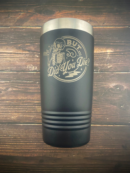 But Did You Die? Tumbler (20oz)