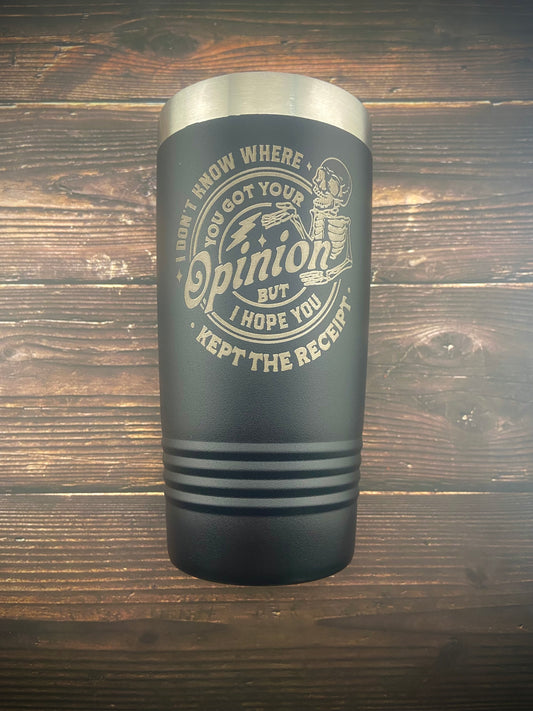 IDK Where You Got Your Opinion Tumbler (20oz)